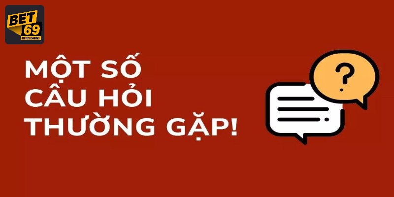 Câu hỏi thường gặp Bet69 về sự uy tín 